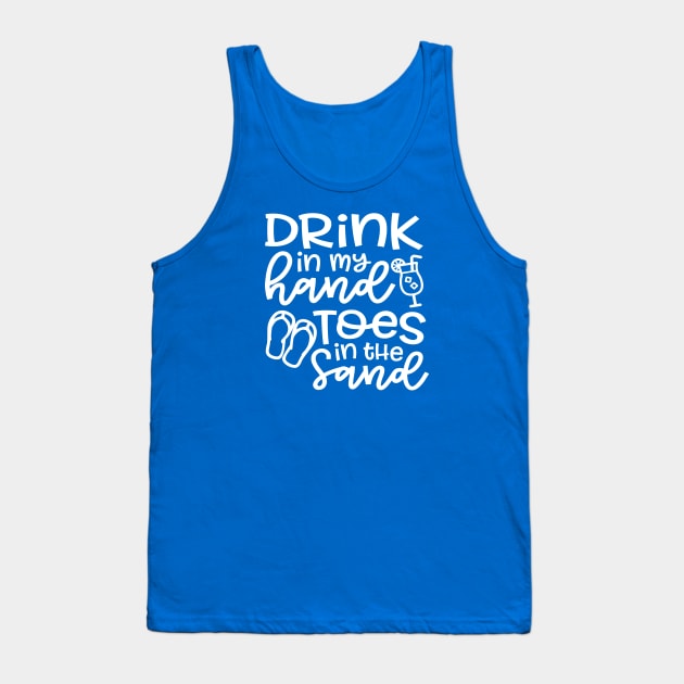 Drink In My Hand Toes In The Sand Beach Alcohol Cruise Vacation Tank Top by GlimmerDesigns